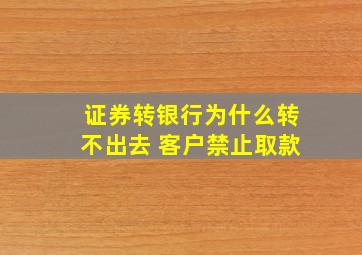 证券转银行为什么转不出去 客户禁止取款